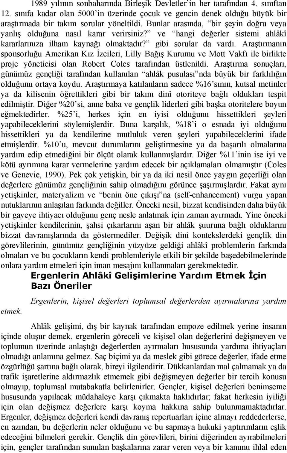 Araştırmanın sponsorluğu Amerikan Kız İzcileri, Lilly Bağış Kurumu ve Mott Vakfı ile birlikte proje yöneticisi olan Robert Coles tarafından üstlenildi.