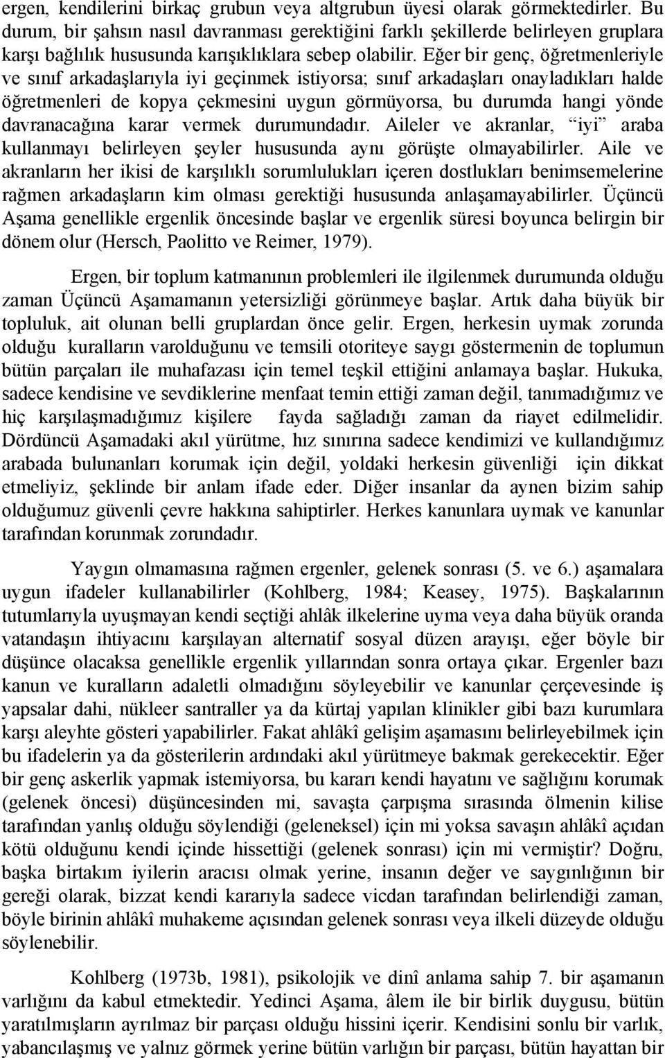 Eğer bir genç, öğretmenleriyle ve sınıf arkadaşlarıyla iyi geçinmek istiyorsa; sınıf arkadaşları onayladıkları halde öğretmenleri de kopya çekmesini uygun görmüyorsa, bu durumda hangi yönde