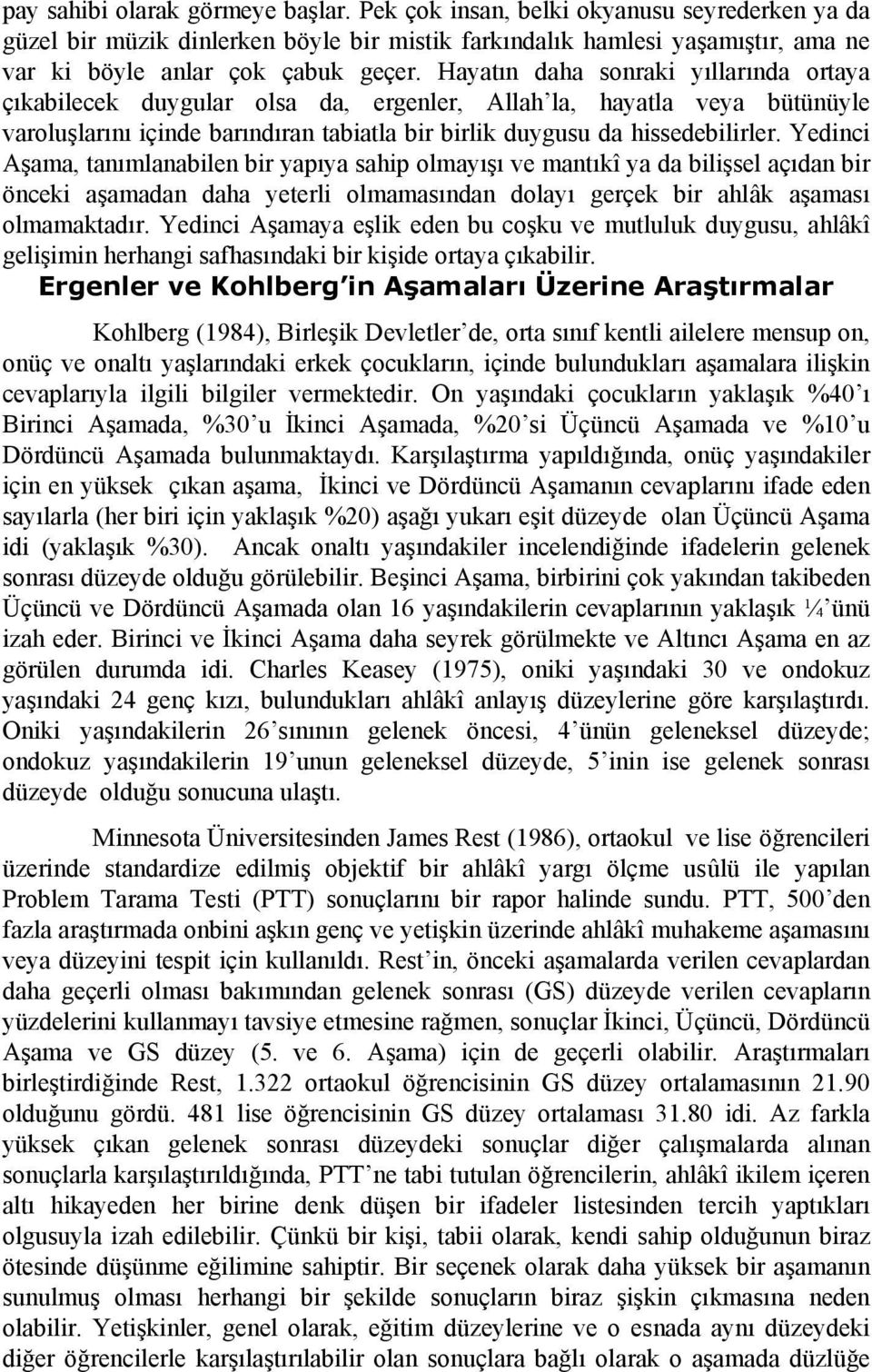 Yedinci Aşama, tanımlanabilen bir yapıya sahip olmayışı ve mantıkî ya da bilişsel açıdan bir önceki aşamadan daha yeterli olmamasından dolayı gerçek bir ahlâk aşaması olmamaktadır.