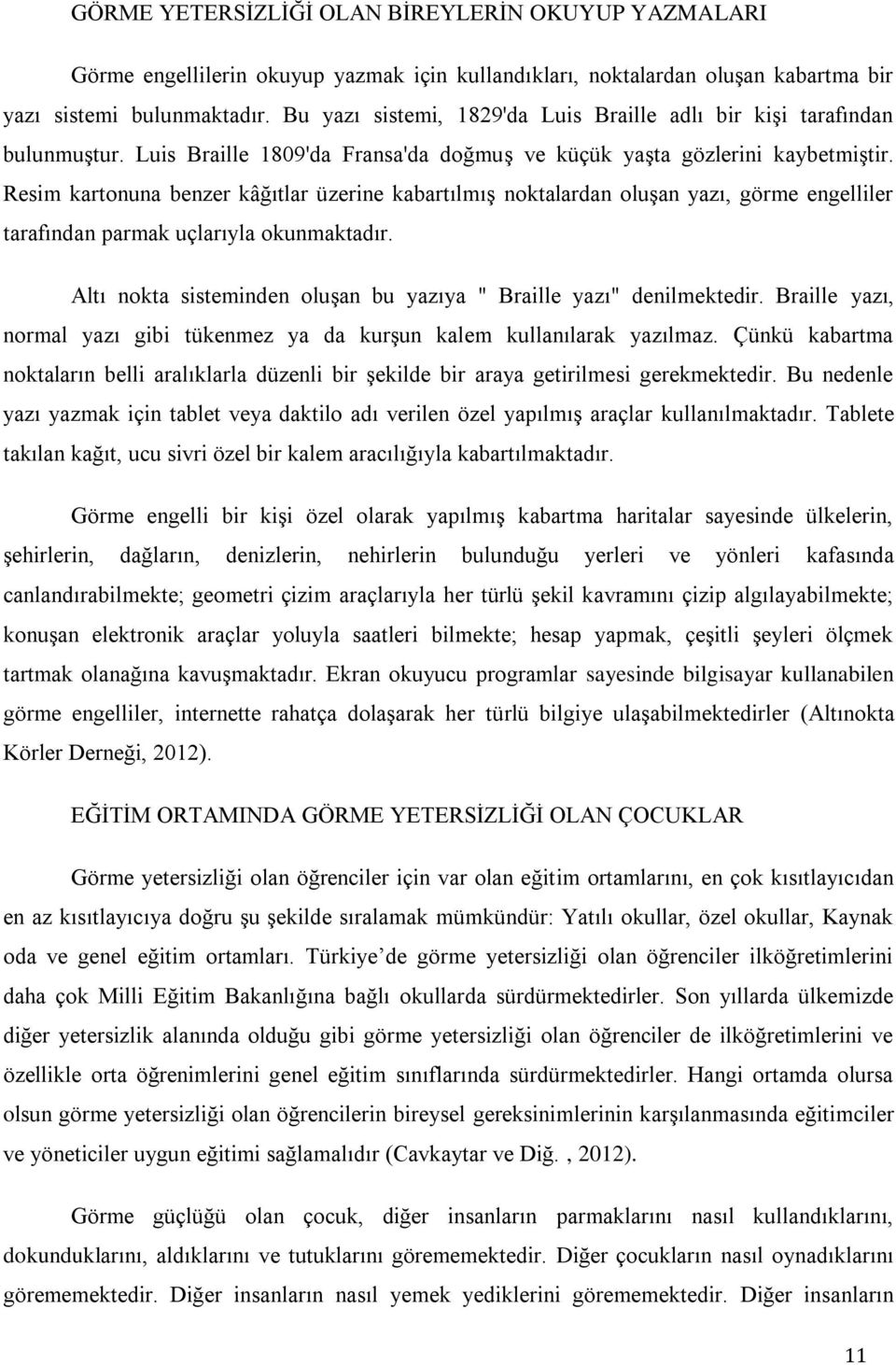 Resim kartonuna benzer kâğıtlar üzerine kabartılmıģ noktalardan oluģan yazı, görme engelliler tarafından parmak uçlarıyla okunmaktadır.