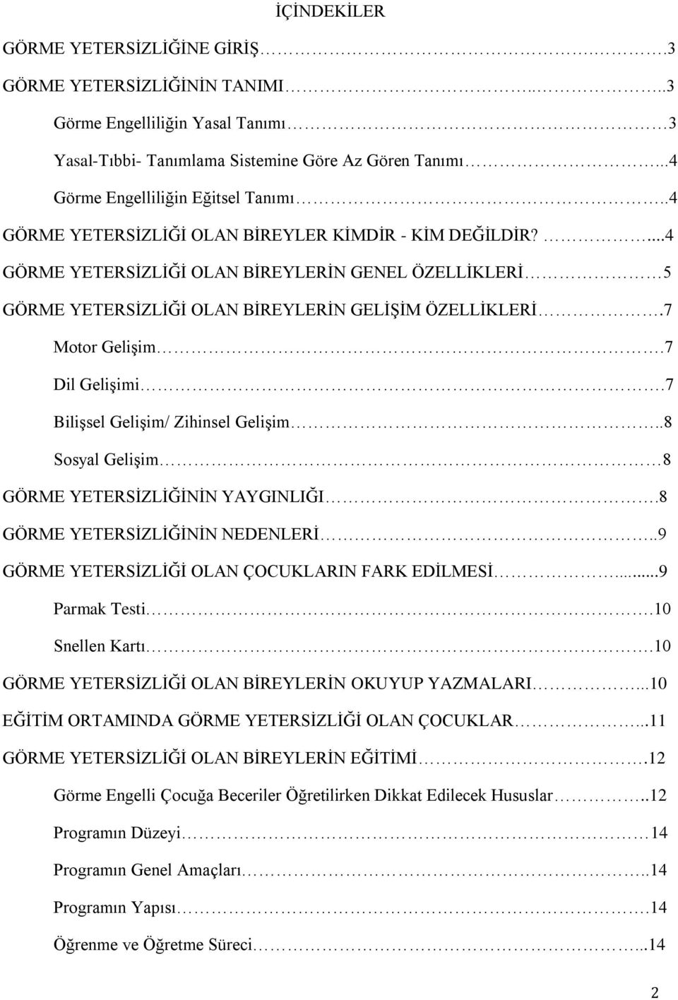 7 Dil GeliĢimi.7 BiliĢsel GeliĢim/ Zihinsel GeliĢim..8 Sosyal GeliĢim 8 GÖRME YETERSĠZLĠĞĠNĠN YAYGINLIĞI.8 GÖRME YETERSĠZLĠĞĠNĠN NEDENLERĠ..9 GÖRME YETERSĠZLĠĞĠ OLAN ÇOCUKLARIN FARK EDĠLMESĠ.