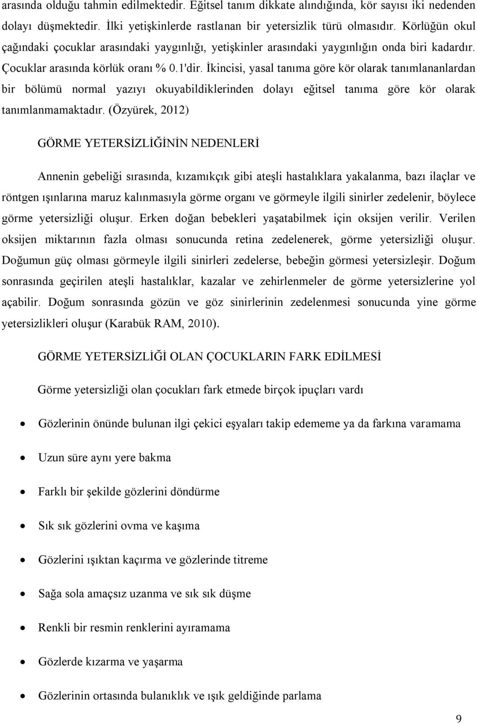 Ġkincisi, yasal tanıma göre kör olarak tanımlananlardan bir bölümü normal yazıyı okuyabildiklerinden dolayı eğitsel tanıma göre kör olarak tanımlanmamaktadır.