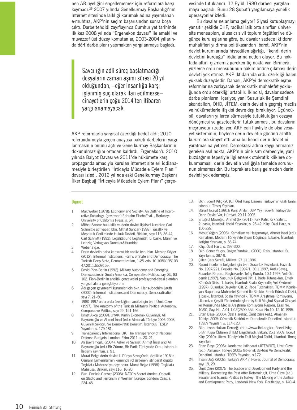 Darbe tehdidi zayıflayınca Cumhuriyet tarihinde ilk kez 2008 yılında Ergenekon davası ile emekli ve muvazzaf üst düzey komutanlar, 2003-2004 yıllarında dört darbe planı yapmaktan yargılanmaya başladı.