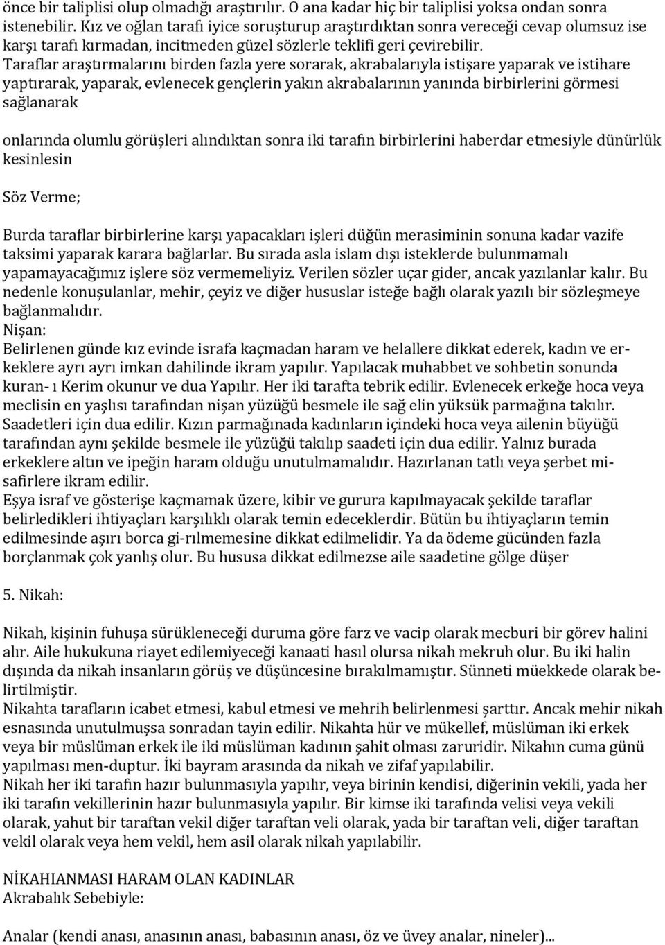 Taraflar araştırmalarını birden fazla yere sorarak, akrabalarıyla istişare yaparak ve istihare yaptırarak, yaparak, evlenecek gençlerin yakın akrabalarının yanında birbirlerini görmesi sağlanarak