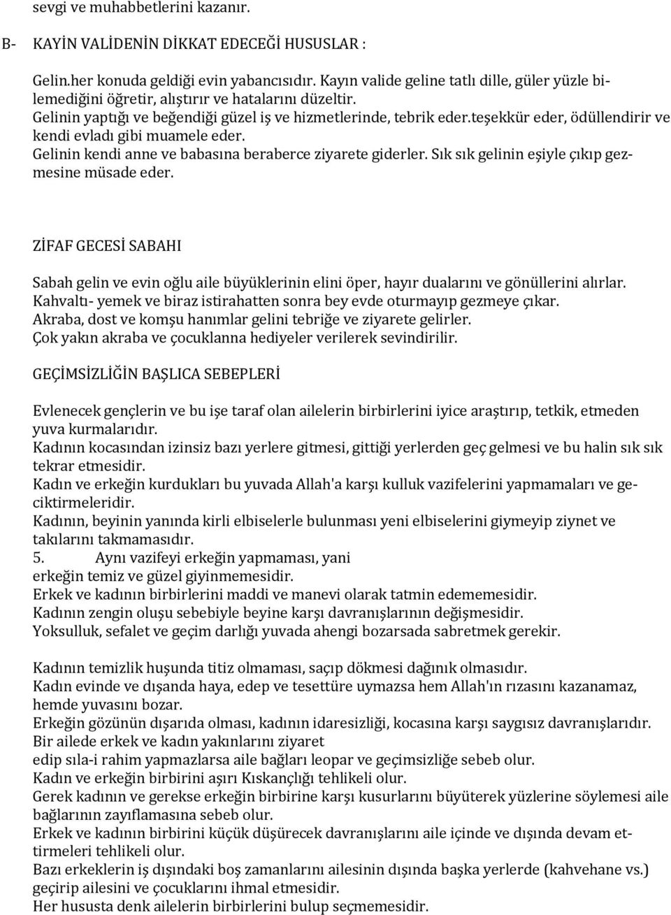 teşekkür eder, ödüllendirir ve kendi evladı gibi muamele eder. Gelinin kendi anne ve babasına beraberce ziyarete giderler. Sık sık gelinin eşiyle çıkıp gezmesine müsade eder.