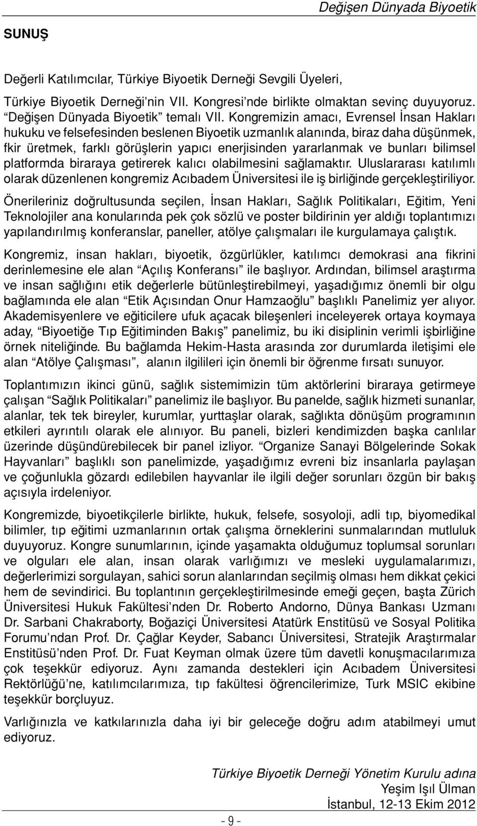 Kongremizin amacı, Evrensel İnsan Hakları hukuku ve felsefesinden beslenen Biyoetik uzmanlık alanında, biraz daha düşünmek, fkir üretmek, farklı görüşlerin yapıcı enerjisinden yararlanmak ve bunları