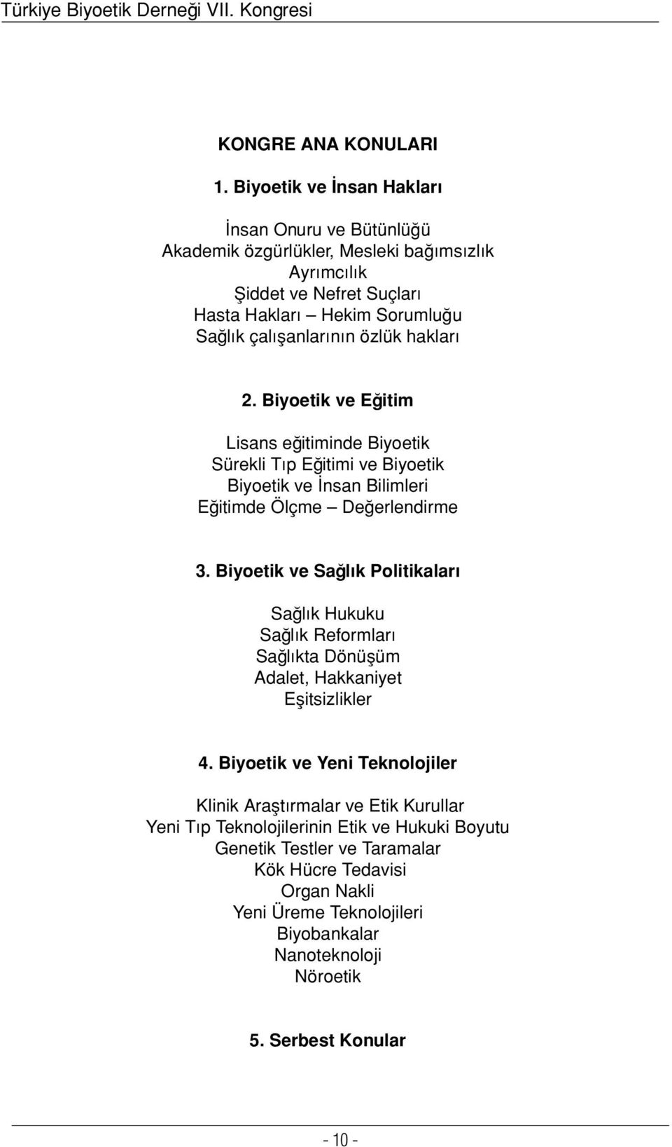 hakları 2. Biyoetik ve Eğitim Lisans eğitiminde Biyoetik Sürekli Tıp Eğitimi ve Biyoetik Biyoetik ve İnsan Bilimleri Eğitimde Ölçme Değerlendirme 3.