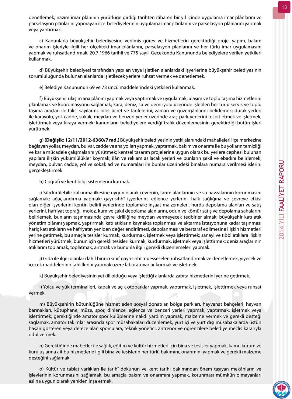 c) Kanunlarla büyükşehir belediyesine verilmiş görev ve hizmetlerin gerektirdiği proje, yapım, bakım ve onarım işleriyle ilgili her ölçekteki imar plânlarını, parselasyon plânlarını ve her türlü imar