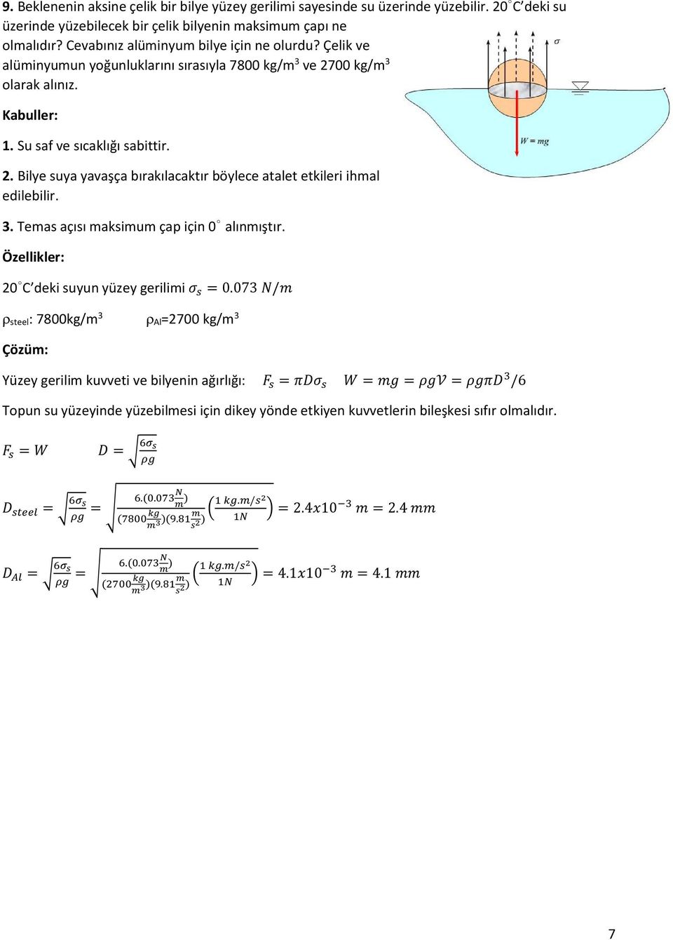 Çelik ve alüminyumun yoğunluklarını sırasıyla 7800 kg/m 3 ve 2700 kg/m 3 olarak alınız 1 Su saf ve sıcaklığı sabittir 2 Bilye suya yavaşça bırakılacaktır böylece atalet