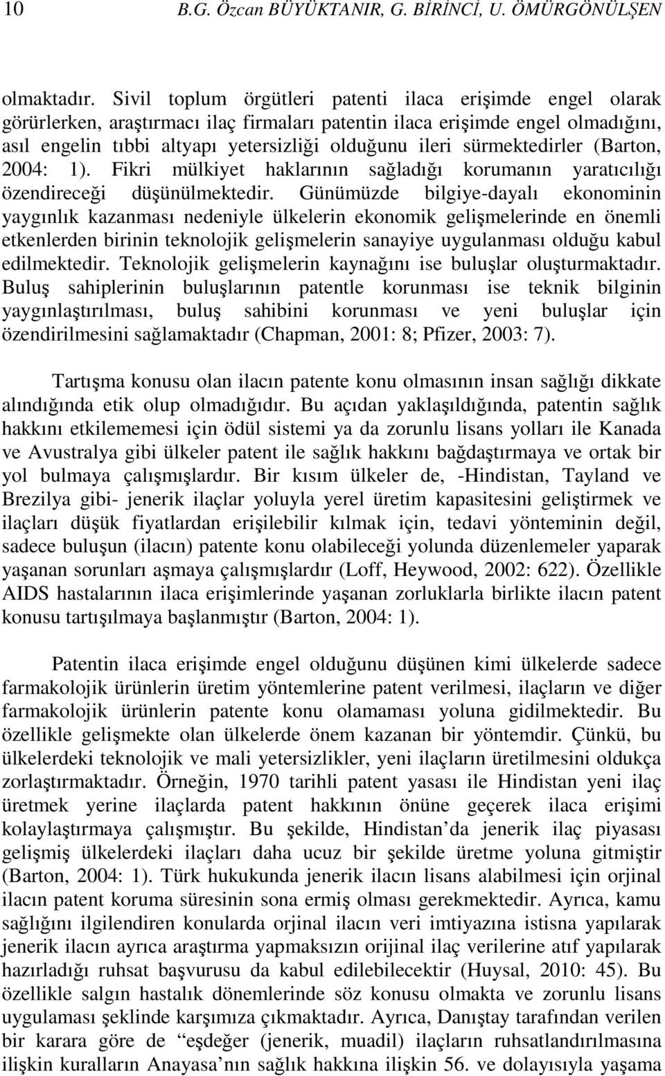 sürmektedirler (Barton, 2004: 1). Fikri mülkiyet haklarının sağladığı korumanın yaratıcılığı özendireceği düşünülmektedir.