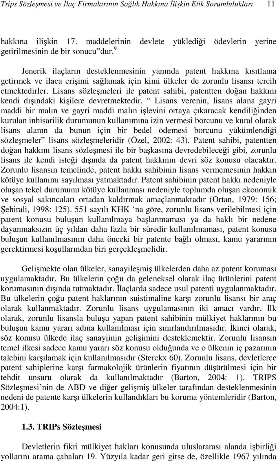 Lisans sözleşmeleri ile patent sahibi, patentten doğan hakkını kendi dışındaki kişilere devretmektedir.