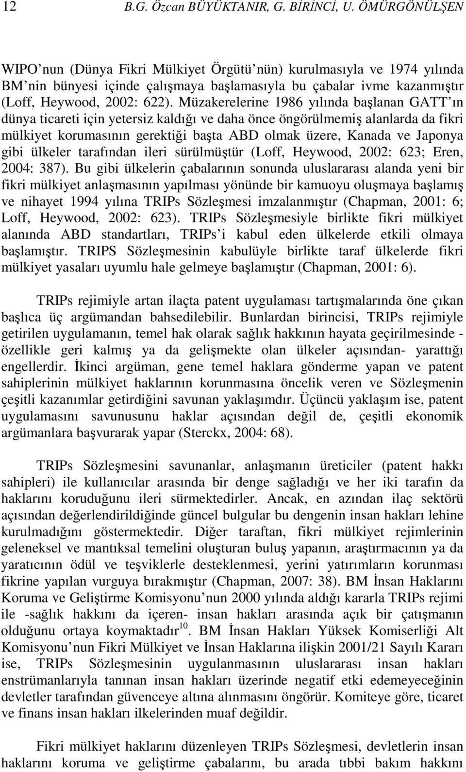 Müzakerelerine 1986 yılında başlanan GATT ın dünya ticareti için yetersiz kaldığı ve daha önce öngörülmemiş alanlarda da fikri mülkiyet korumasının gerektiği başta ABD olmak üzere, Kanada ve Japonya