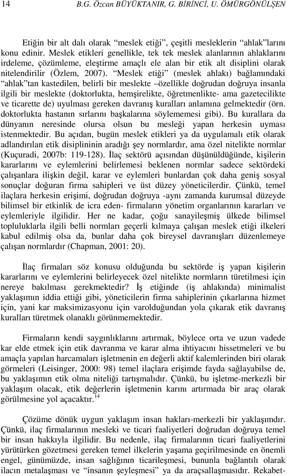 Meslek etiği (meslek ahlakı) bağlamındaki ahlak tan kastedilen, belirli bir meslekte özellikle doğrudan doğruya insanla ilgili bir meslekte (doktorlukta, hemşirelikte, öğretmenlikte- ama