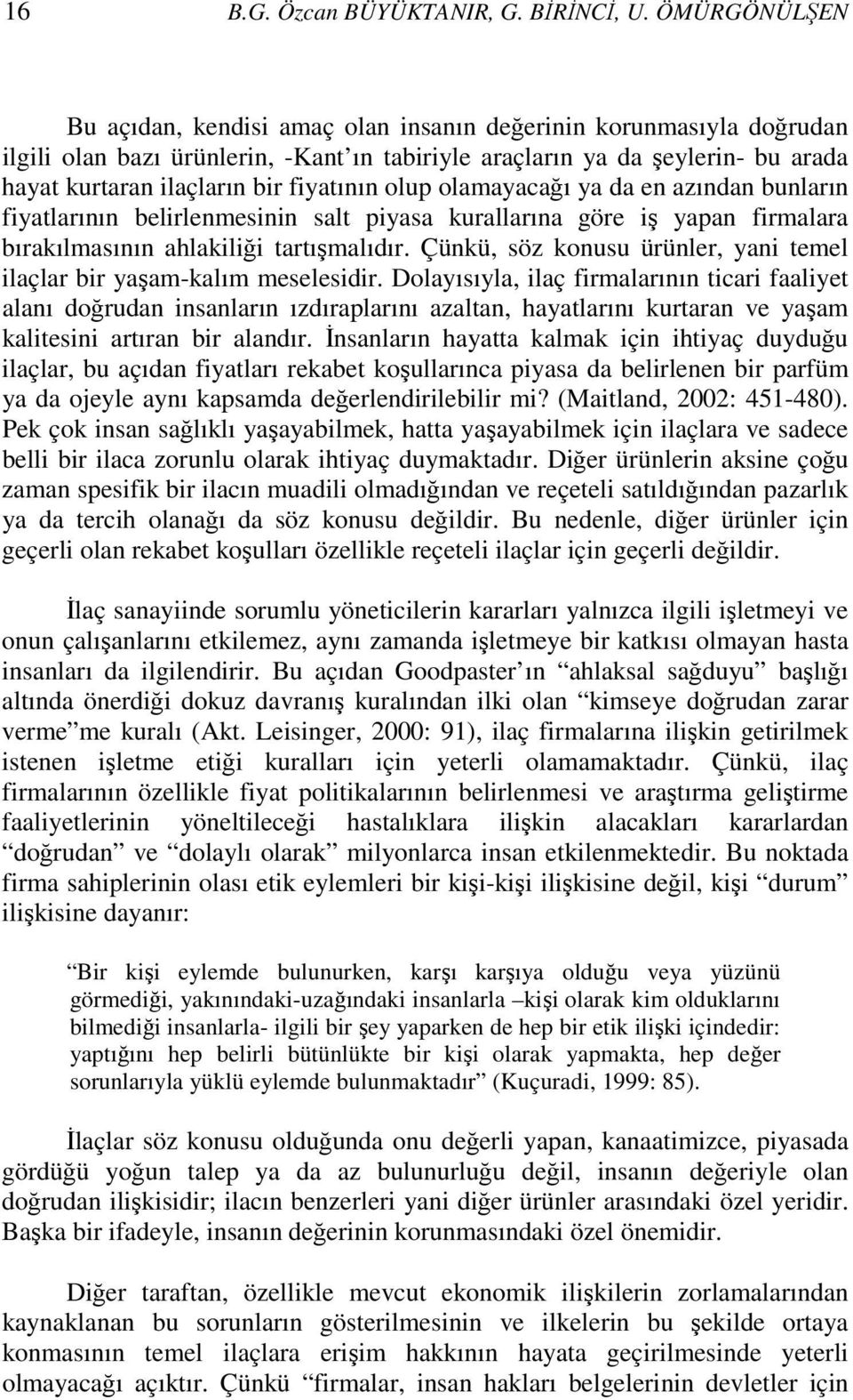 fiyatının olup olamayacağı ya da en azından bunların fiyatlarının belirlenmesinin salt piyasa kurallarına göre iş yapan firmalara bırakılmasının ahlakiliği tartışmalıdır.