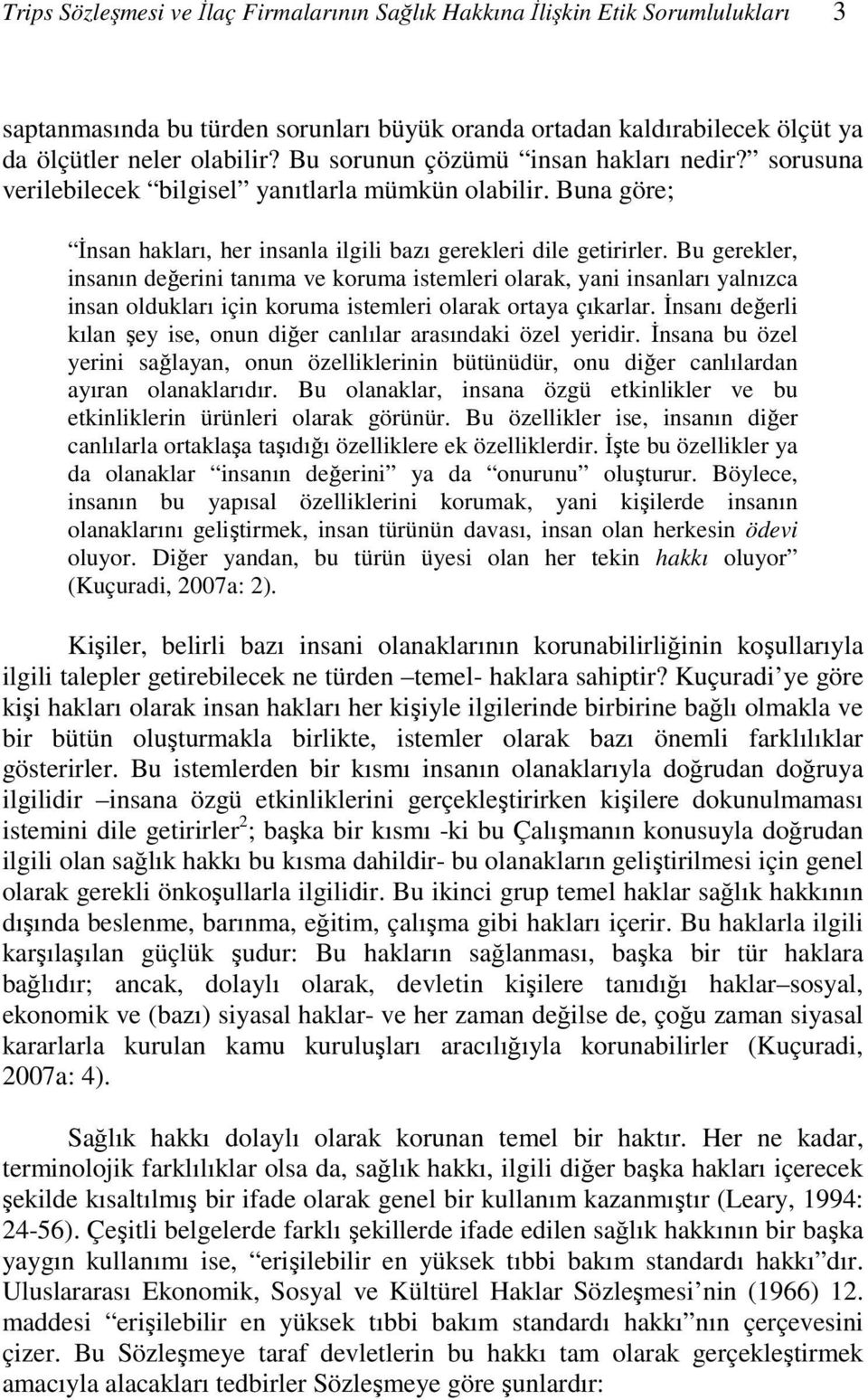 Bu gerekler, insanın değerini tanıma ve koruma istemleri olarak, yani insanları yalnızca insan oldukları için koruma istemleri olarak ortaya çıkarlar.