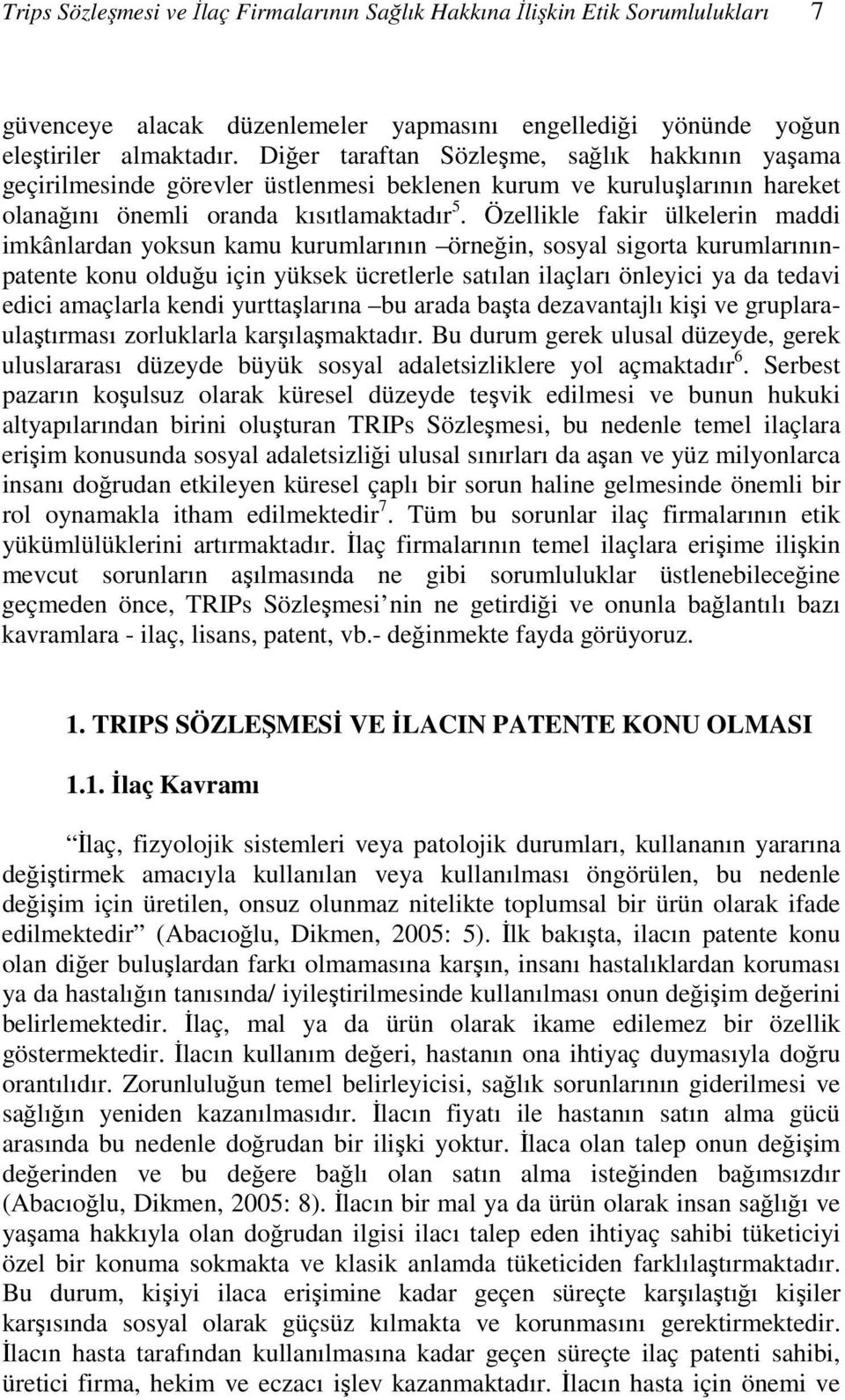 Özellikle fakir ülkelerin maddi imkânlardan yoksun kamu kurumlarının örneğin, sosyal sigorta kurumlarınınpatente konu olduğu için yüksek ücretlerle satılan ilaçları önleyici ya da tedavi edici