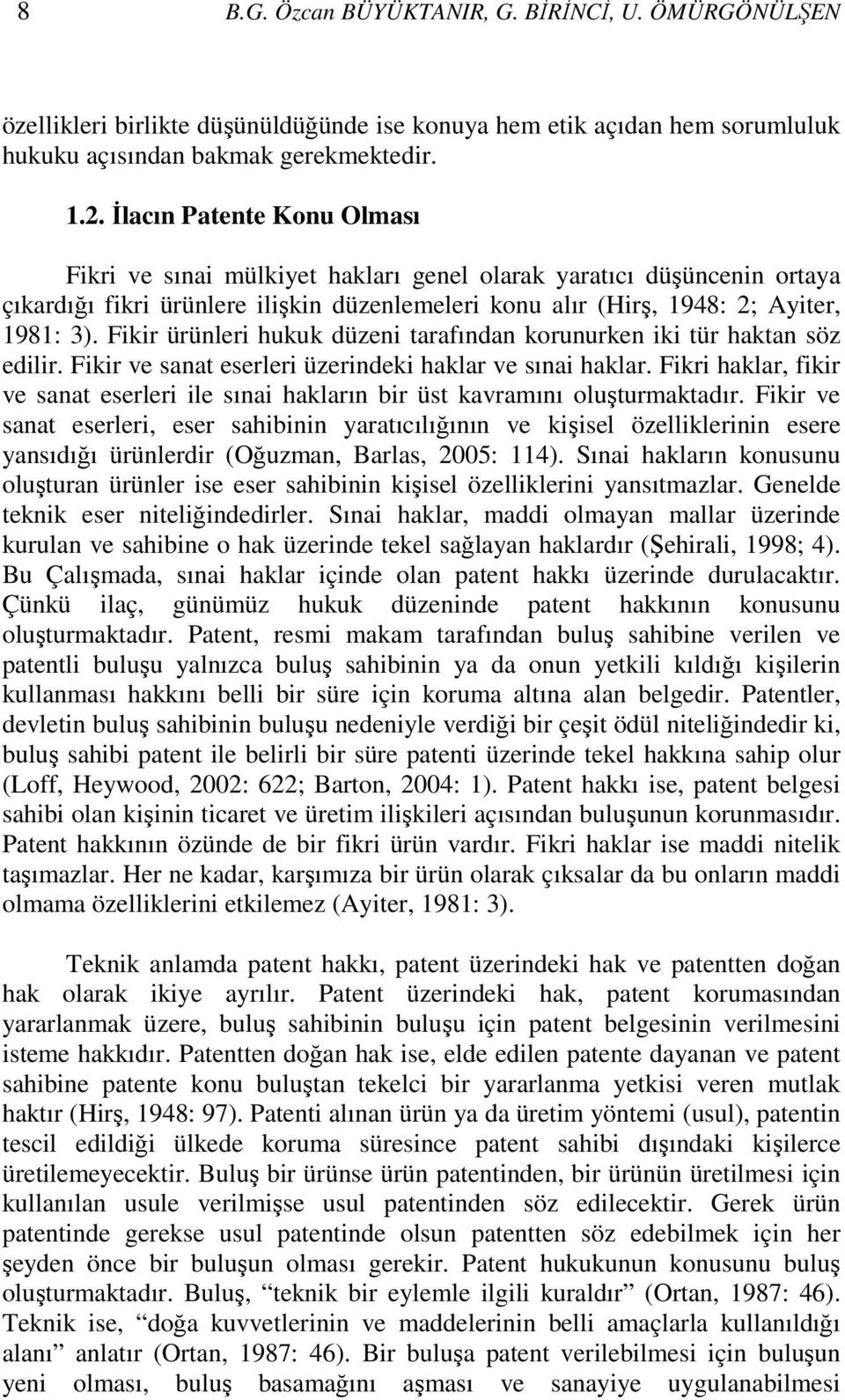 Fikir ürünleri hukuk düzeni tarafından korunurken iki tür haktan söz edilir. Fikir ve sanat eserleri üzerindeki haklar ve sınai haklar.