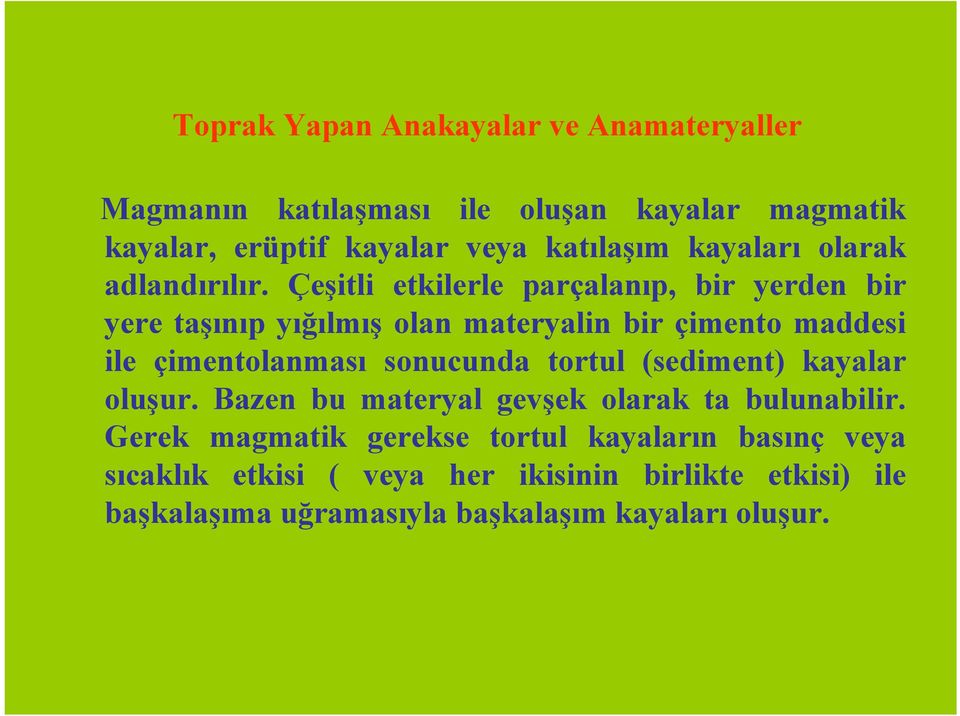 Çeşitli etkilerle parçalanıp, bir yerden bir yere taşınıp yığılmış olan materyalin bir çimento maddesi ile çimentolanması sonucunda