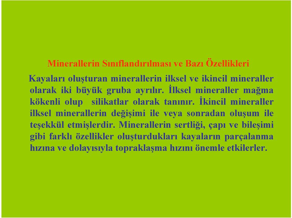 İkincil mineraller ilksel minerallerin değişimi ile veya sonradan oluşum ile teşekkül etmişlerdir.