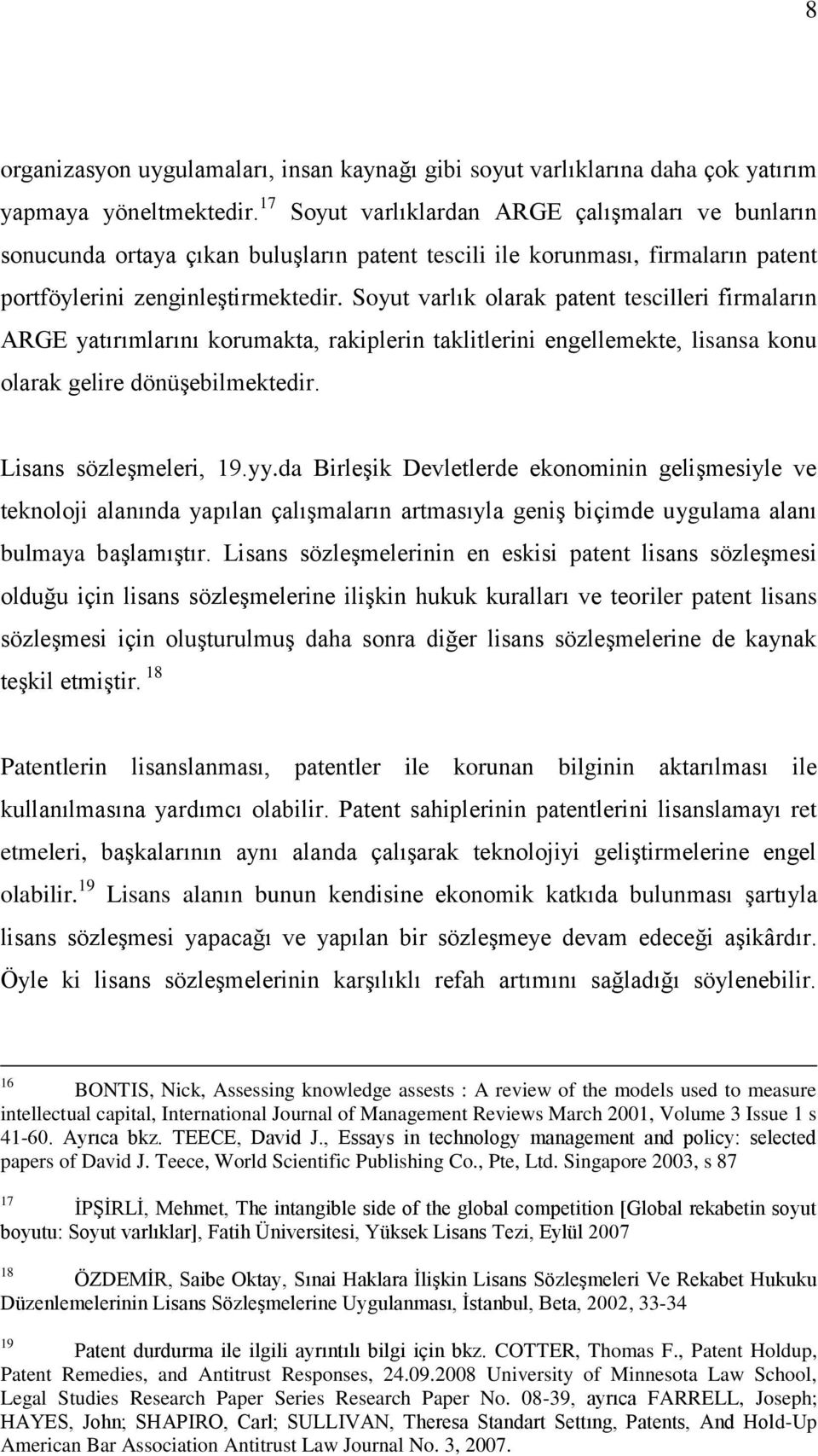 Soyut varlık olarak patent tescilleri firmaların ARGE yatırımlarını korumakta, rakiplerin taklitlerini engellemekte, lisansa konu olarak gelire dönüşebilmektedir. Lisans sözleşmeleri, 19.yy.