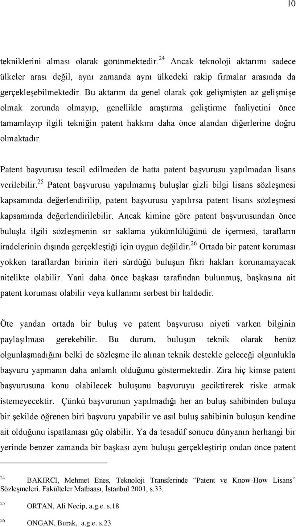 doğru olmaktadır. Patent başvurusu tescil edilmeden de hatta patent başvurusu yapılmadan lisans verilebilir.