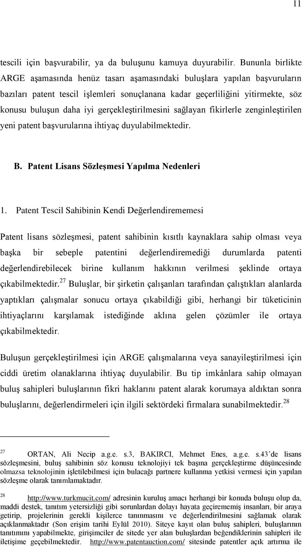 gerçekleştirilmesini sağlayan fikirlerle zenginleştirilen yeni patent başvurularına ihtiyaç duyulabilmektedir. B. Patent Lisans Sözleşmesi Yapılma Nedenleri 1.