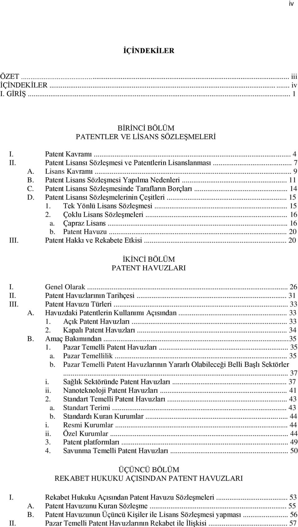 Tek Yönlü Lisans Sözleşmesi... 15 2. Çoklu Lisans Sözleşmeleri... 16 a. Çapraz Lisans... 16 b. Patent Havuzu... 20 III. Patent Hakkı ve Rekabete Etkisi... 20 İKİNCİ BÖLÜM PATENT HAVUZLARI I.