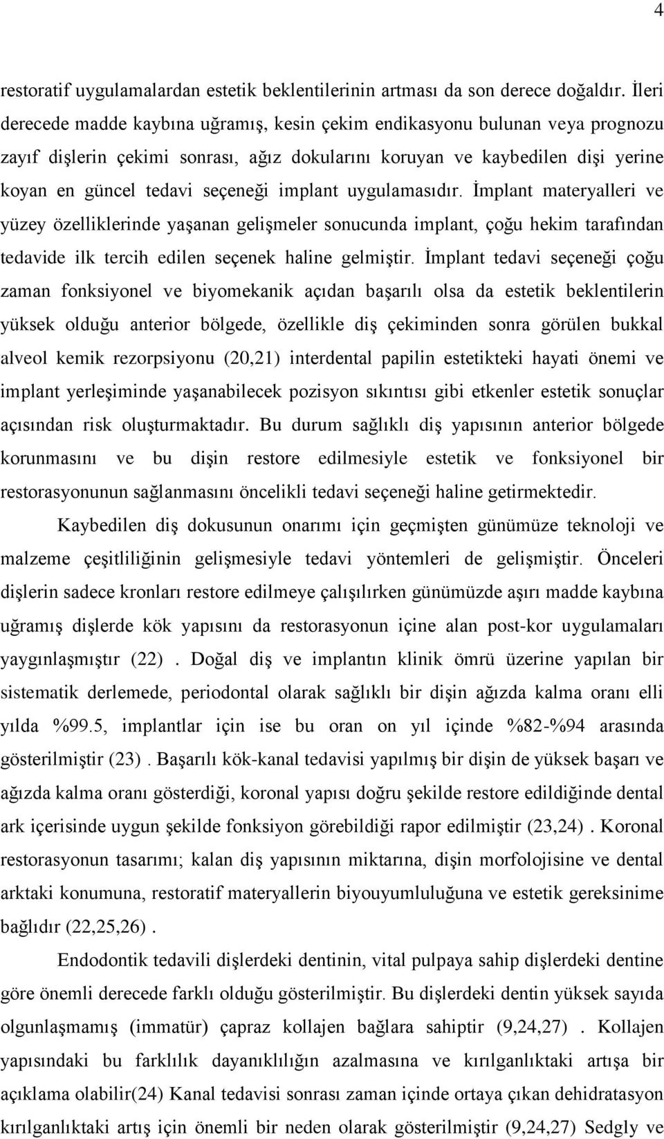 implant uygulamasıdır. İmplant materyalleri ve yüzey özelliklerinde yaşanan gelişmeler sonucunda implant, çoğu hekim tarafından tedavide ilk tercih edilen seçenek haline gelmiştir.