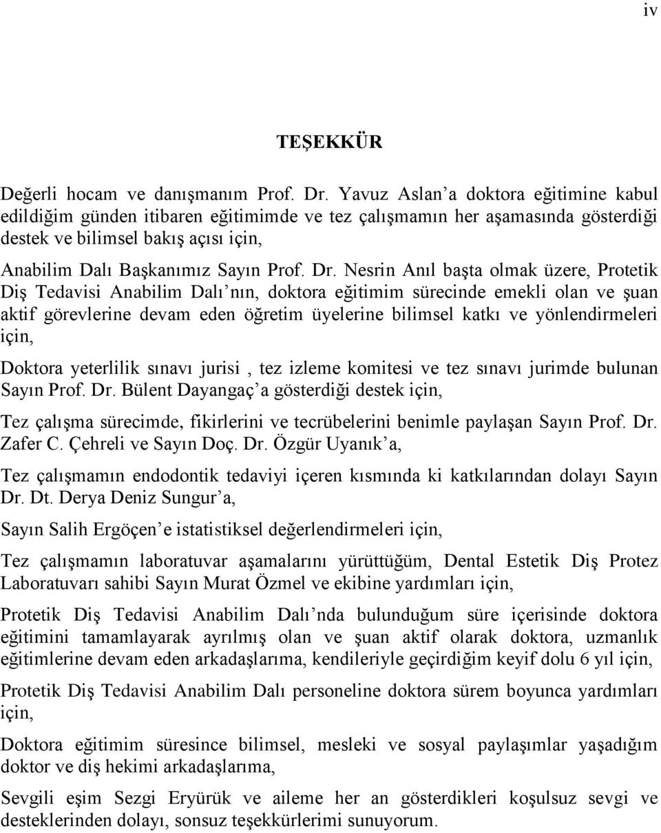 Nesrin Anıl başta olmak üzere, Protetik Diş Tedavisi Anabilim Dalı nın, doktora eğitimim sürecinde emekli olan ve şuan aktif görevlerine devam eden öğretim üyelerine bilimsel katkı ve yönlendirmeleri