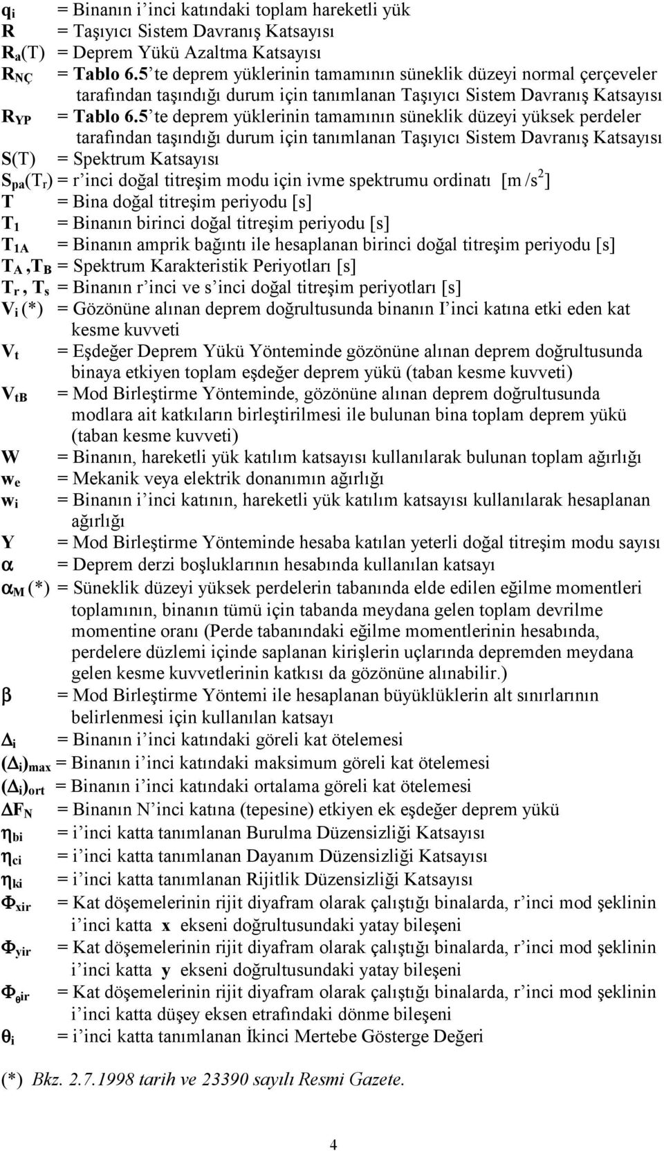 5 te deprem yüklerinin tamamının süneklik düzeyi yüksek perdeler tarafından taşındığı durum için tanımlanan Taşıyıcı Sistem Davranış Katsayısı S(T) = Spektrum Katsayısı S pa (T r ) = r inci doğal