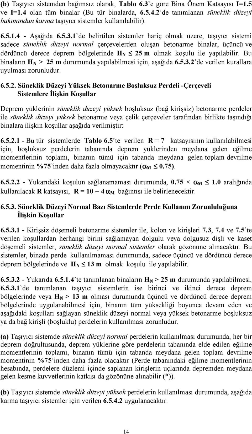 1 de belirtilen sistemler hariç olmak üzere, taşıyıcı sistemi sadece süneklik düzeyi normal çerçevelerden oluşan betonarme binalar, üçüncü ve dördüncü derece deprem bölgelerinde H N 25 m olmak koşulu