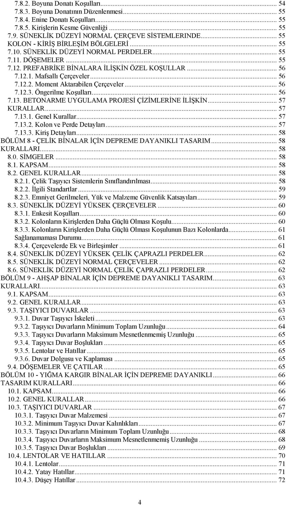 PREFABRİKE BİNALARA İLİŞKİN ÖZEL KOŞULLAR... 56 7.12.1. Mafsallı Çerçeveler... 56 7.12.2. Moment Aktarabilen Çerçeveler... 56 7.12.3. Öngerilme Koşulları... 56 7.13.