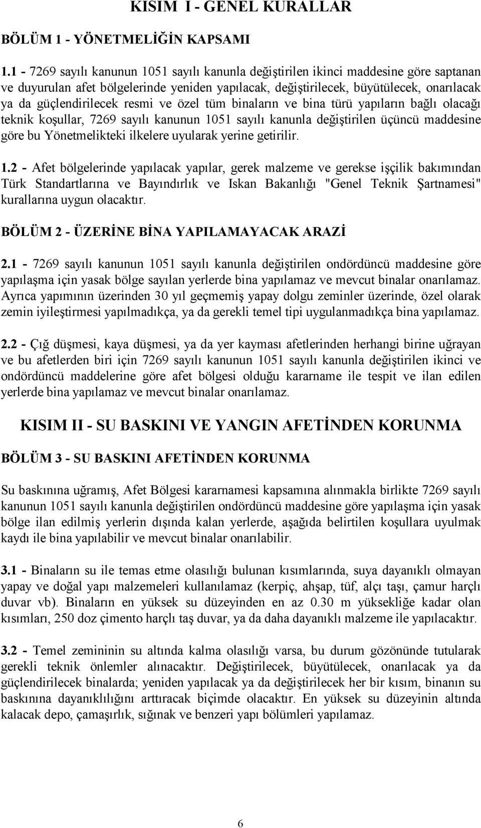 resmi ve özel tüm binaların ve bina türü yapıların bağlı olacağı teknik koşullar, 7269 sayılı kanunun 1051 sayılı kanunla değiştirilen üçüncü maddesine göre bu Yönetmelikteki ilkelere uyularak yerine