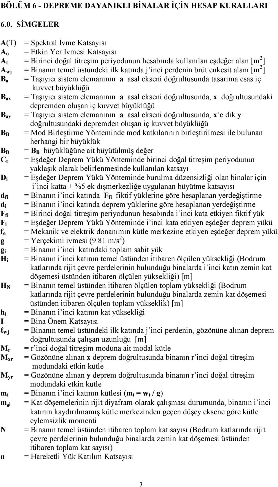 inci perdenin brüt enkesit alanı [m 2 ] B a = Taşıyıcı sistem elemanının a asal ekseni doğrultusunda tasarıma esas iç kuvvet büyüklüğü B ax = Taşıyıcı sistem elemanının a asal ekseni doğrultusunda, x