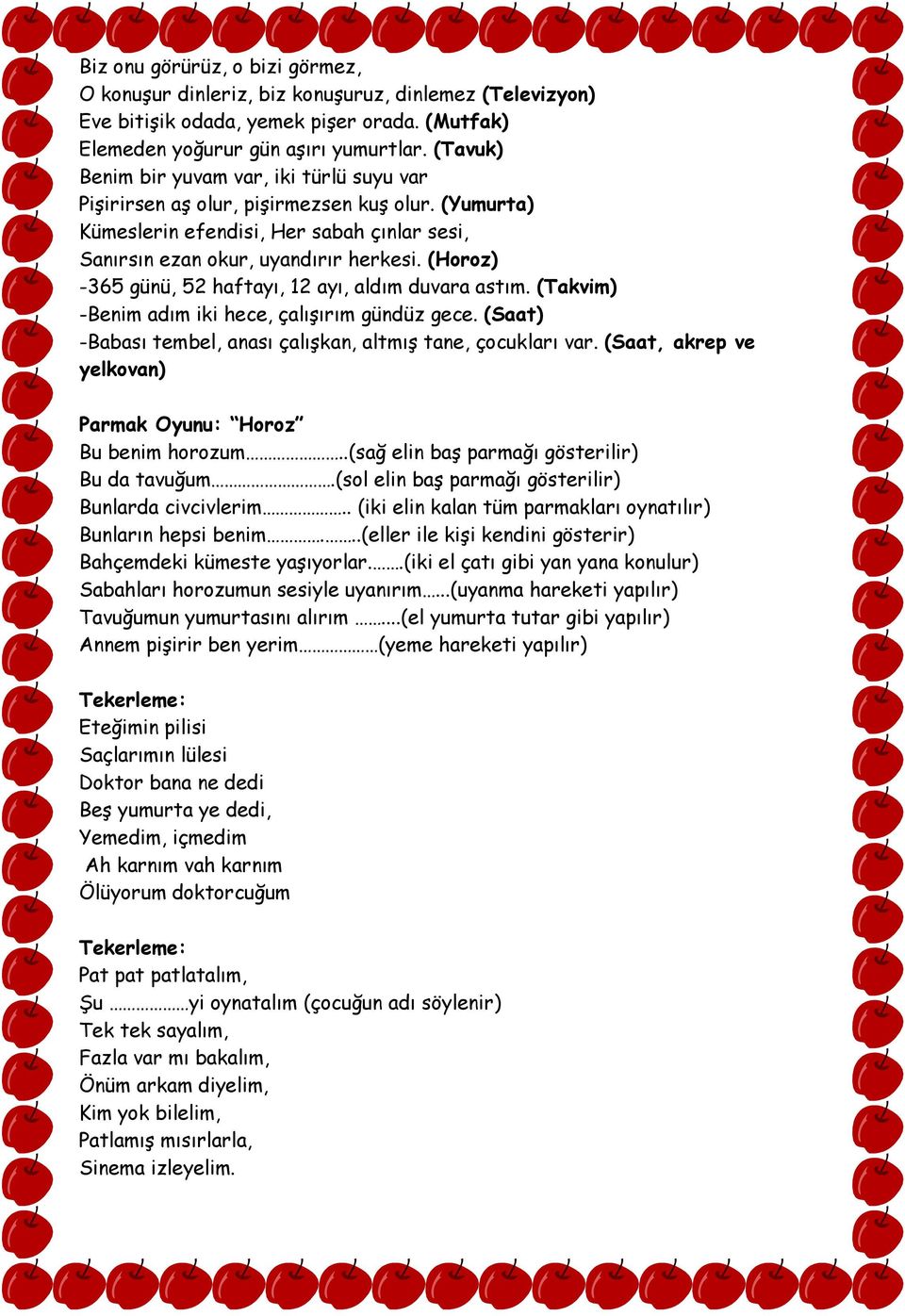 (Horoz) -365 günü, 52 haftayı, 12 ayı, aldım duvara astım. (Takvim) -Benim adım iki hece, çalışırım gündüz gece. (Saat) -Babası tembel, anası çalışkan, altmış tane, çocukları var.