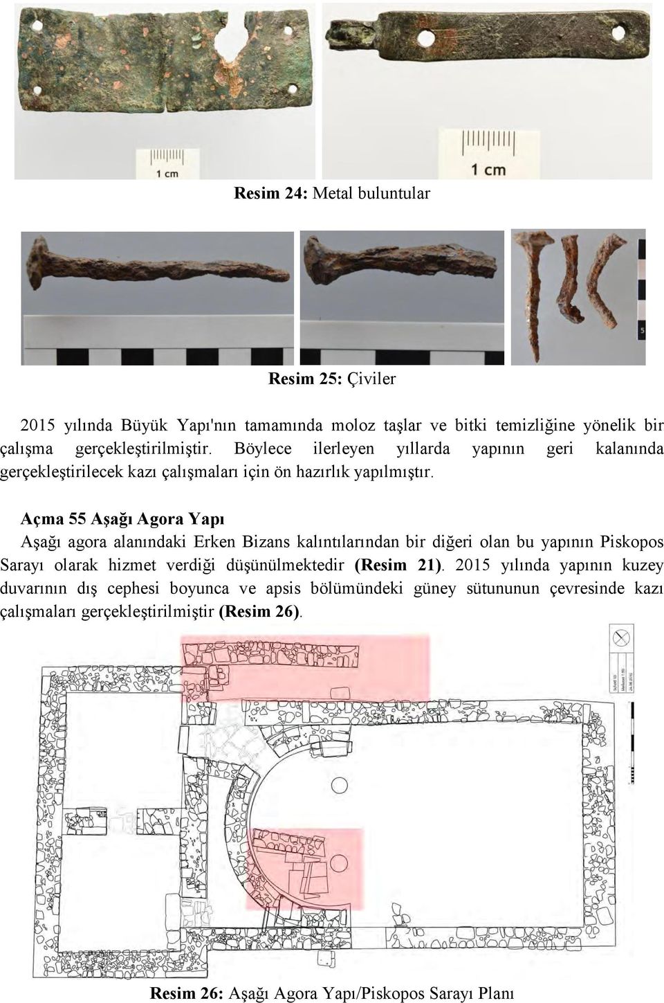 Açma 55 Aşağı Agora Yapı Aşağı agora alanındaki Erken Bizans kalıntılarından bir diğeri olan bu yapının Piskopos Sarayı olarak hizmet verdiği düşünülmektedir