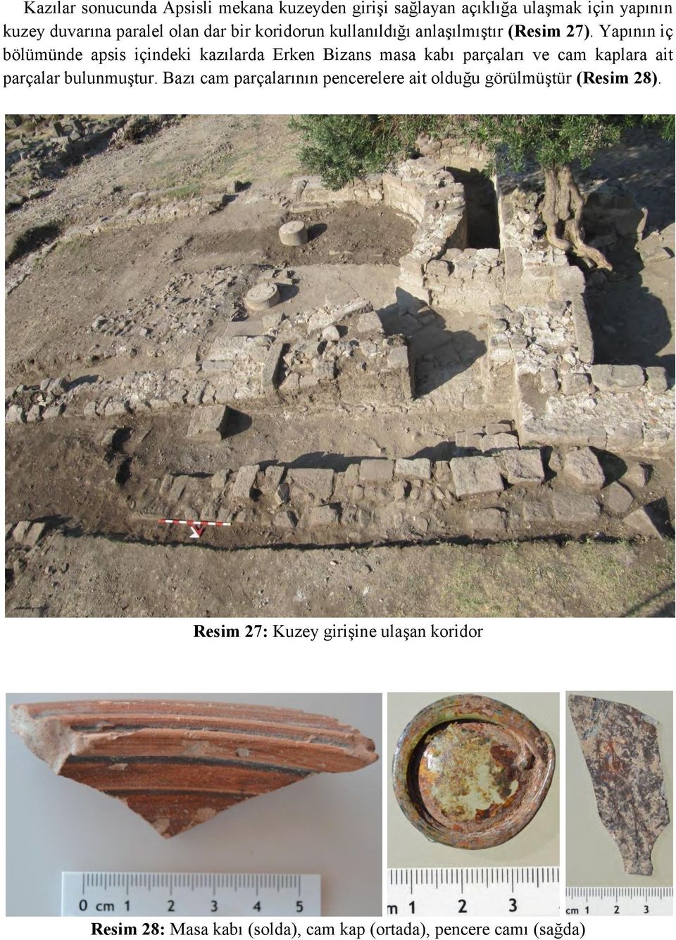 Yapının iç bölümünde apsis içindeki kazılarda Erken Bizans masa kabı parçaları ve cam kaplara ait parçalar