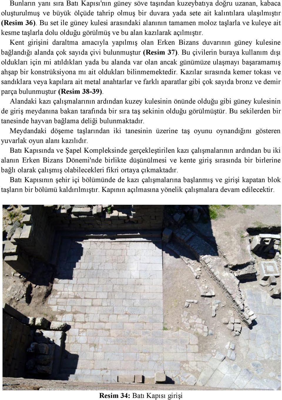 Kent girişini daraltma amacıyla yapılmış olan Erken Bizans duvarının güney kulesine bağlandığı alanda çok sayıda çivi bulunmuştur (Resim 37).