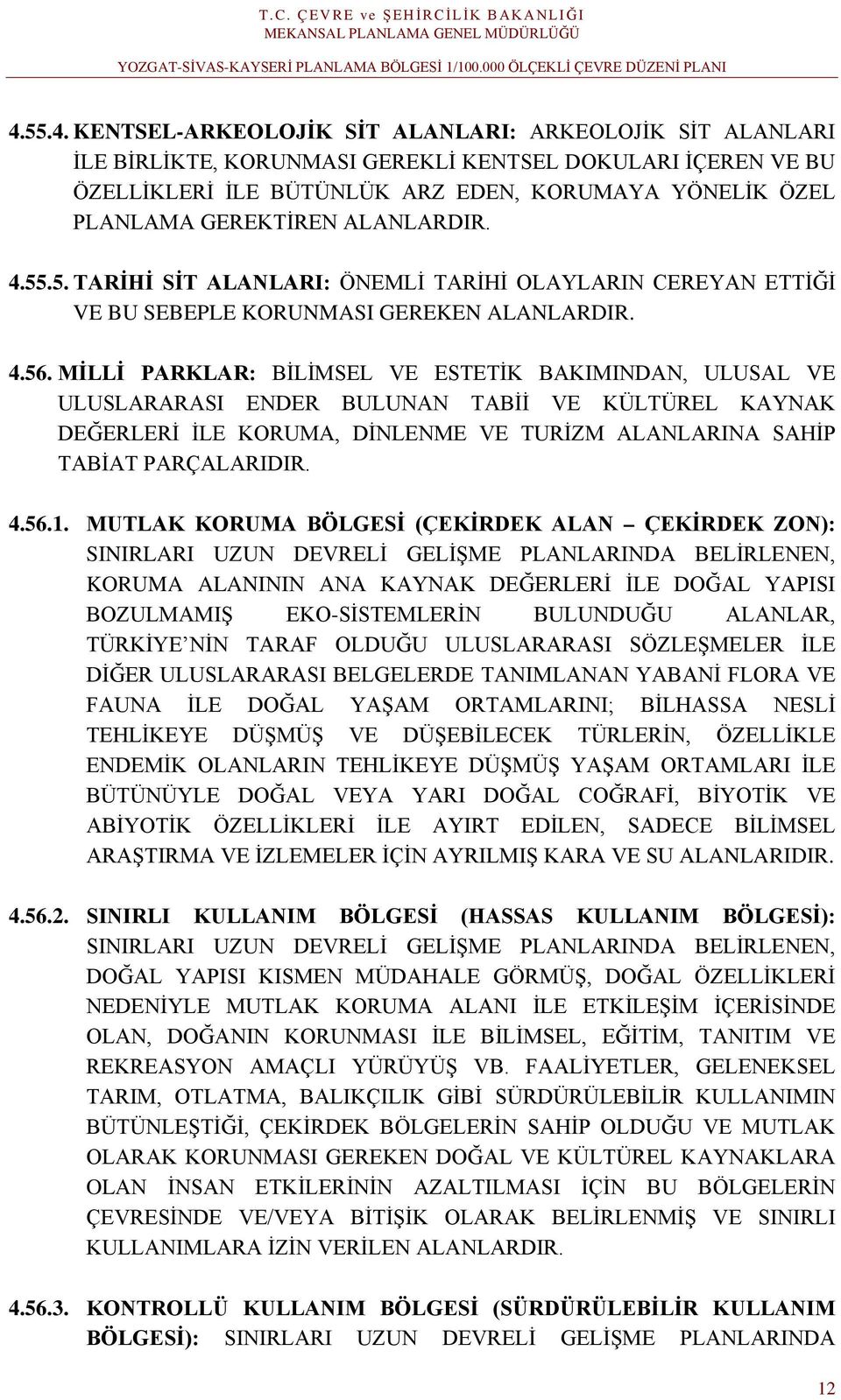 MİLLİ PARKLAR: BİLİMSEL VE ESTETİK BAKIMINDAN, ULUSAL VE ULUSLARARASI ENDER BULUNAN TABİİ VE KÜLTÜREL KAYNAK DEĞERLERİ İLE KORUMA, DİNLENME VE TURİZM ALANLARINA SAHİP TABİAT PARÇALARIDIR. 4.56.1.