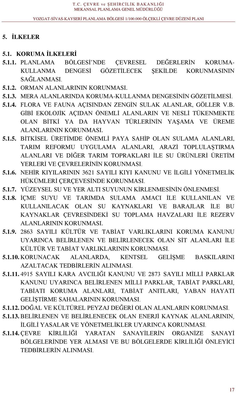 GİBİ EKOLOJİK AÇIDAN ÖNEMLİ ALANLARIN VE NESLİ TÜKENMEKTE OLAN BİTKİ YA DA HAYVAN TÜRLERİNİN YAŞAMA VE ÜREME ALANLARININ KORUNMASI. 5.