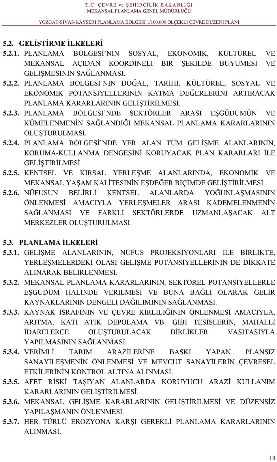 PLANLAMA BÖLGESİ NDE YER ALAN TÜM GELİŞME ALANLARININ, KORUMA-KULLANMA DENGESİNİ KORUYACAK PLAN KARARLARI İLE GELİŞTİRİLMESİ. 5.