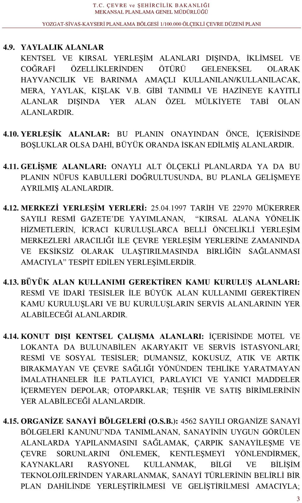 YERLEŞİK ALANLAR: BU PLANIN ONAYINDAN ÖNCE, İÇERİSİNDE BOŞLUKLAR OLSA DAHİ, BÜYÜK ORANDA İSKAN EDİLMİŞ ALANLARDIR. 4.11.