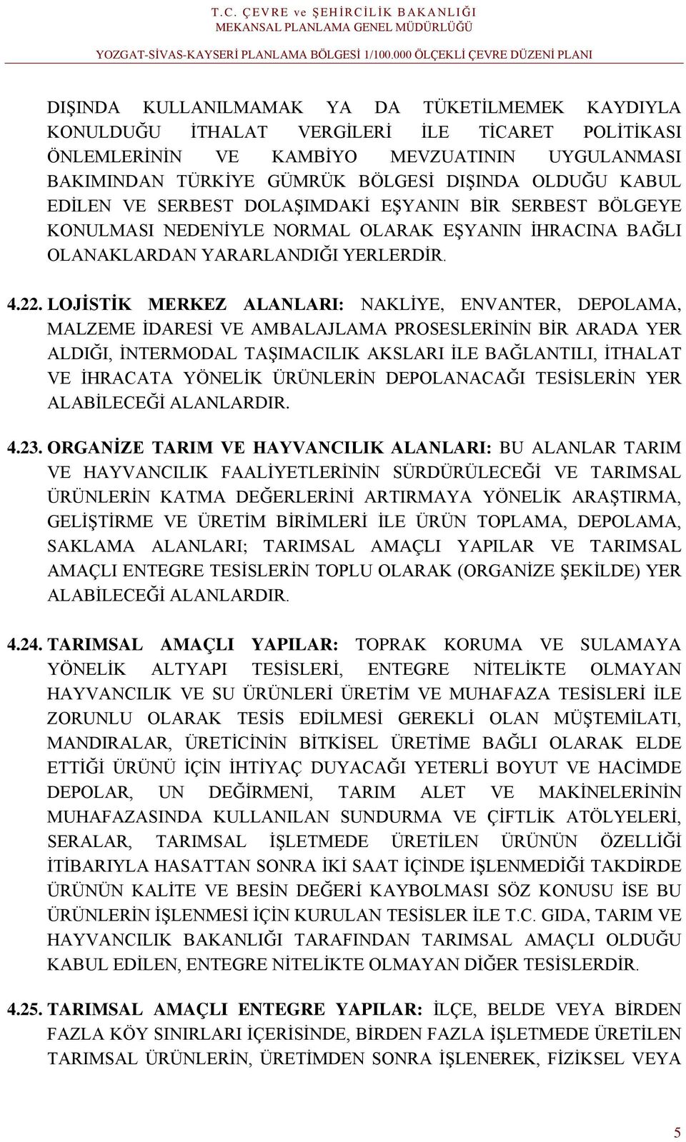 LOJİSTİK MERKEZ ALANLARI: NAKLİYE, ENVANTER, DEPOLAMA, MALZEME İDARESİ VE AMBALAJLAMA PROSESLERİNİN BİR ARADA YER ALDIĞI, İNTERMODAL TAŞIMACILIK AKSLARI İLE BAĞLANTILI, İTHALAT VE İHRACATA YÖNELİK