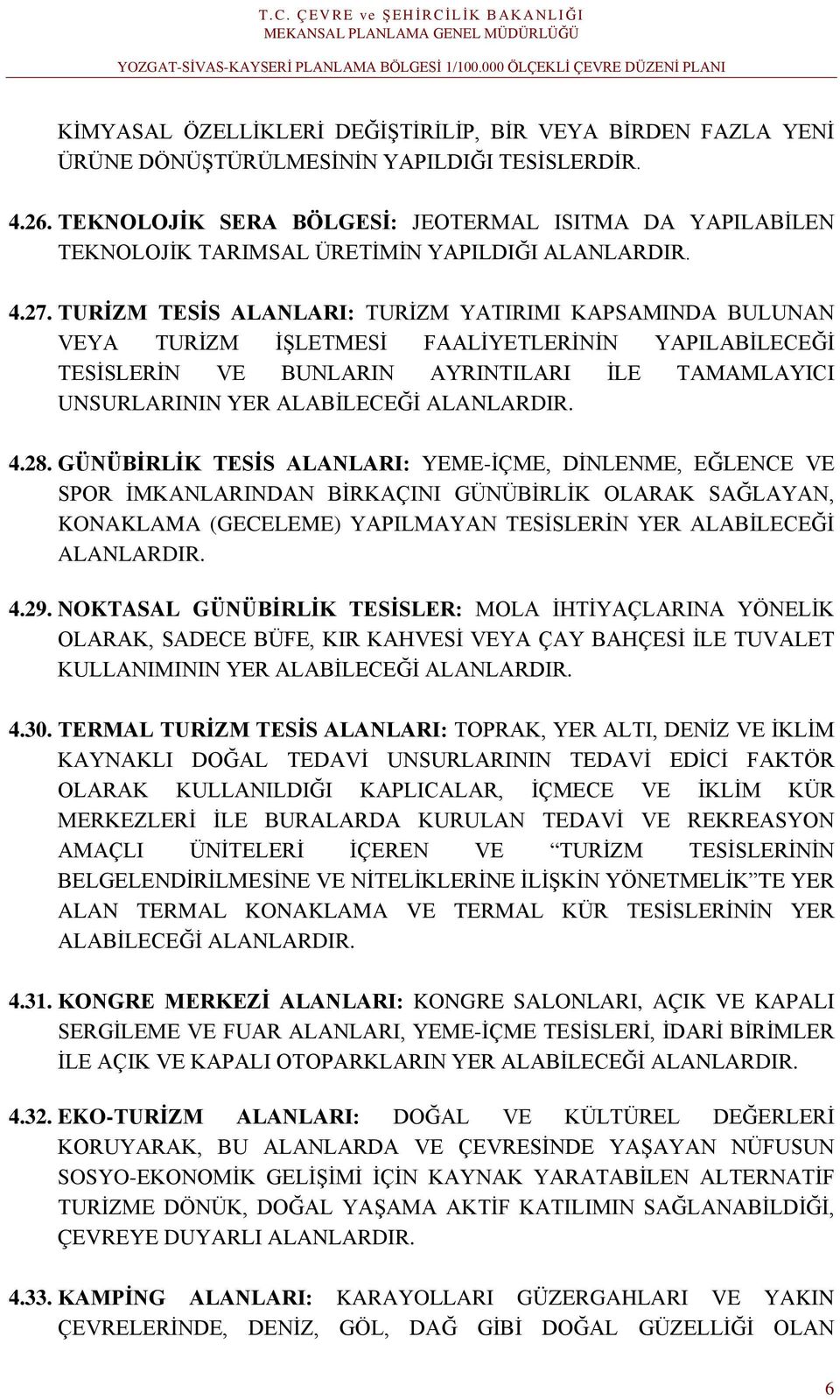 TURİZM TESİS ALANLARI: TURİZM YATIRIMI KAPSAMINDA BULUNAN VEYA TURİZM İŞLETMESİ FAALİYETLERİNİN YAPILABİLECEĞİ TESİSLERİN VE BUNLARIN AYRINTILARI İLE TAMAMLAYICI UNSURLARININ YER ALABİLECEĞİ