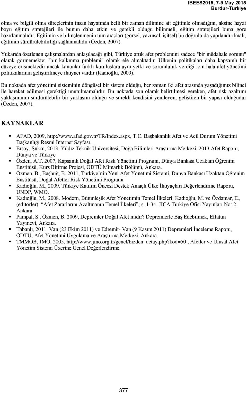 Yukarıda özetlenen çalışmalardan anlaşılacağı gibi, Türkiye artık afet problemini sadece "bir müdahale sorunu" olarak görmemekte; "bir kalkınma problemi" olarak ele almaktadır.