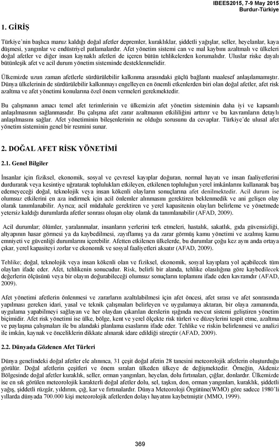 Uluslar riske dayalı bütünleşik afet ve acil durum yönetim sisteminde desteklenmelidir. Ülkemizde uzun zaman afetlerle sürdürülebilir kalkınma arasındaki güçlü bağlantı maalesef anlaşılamamıştır.