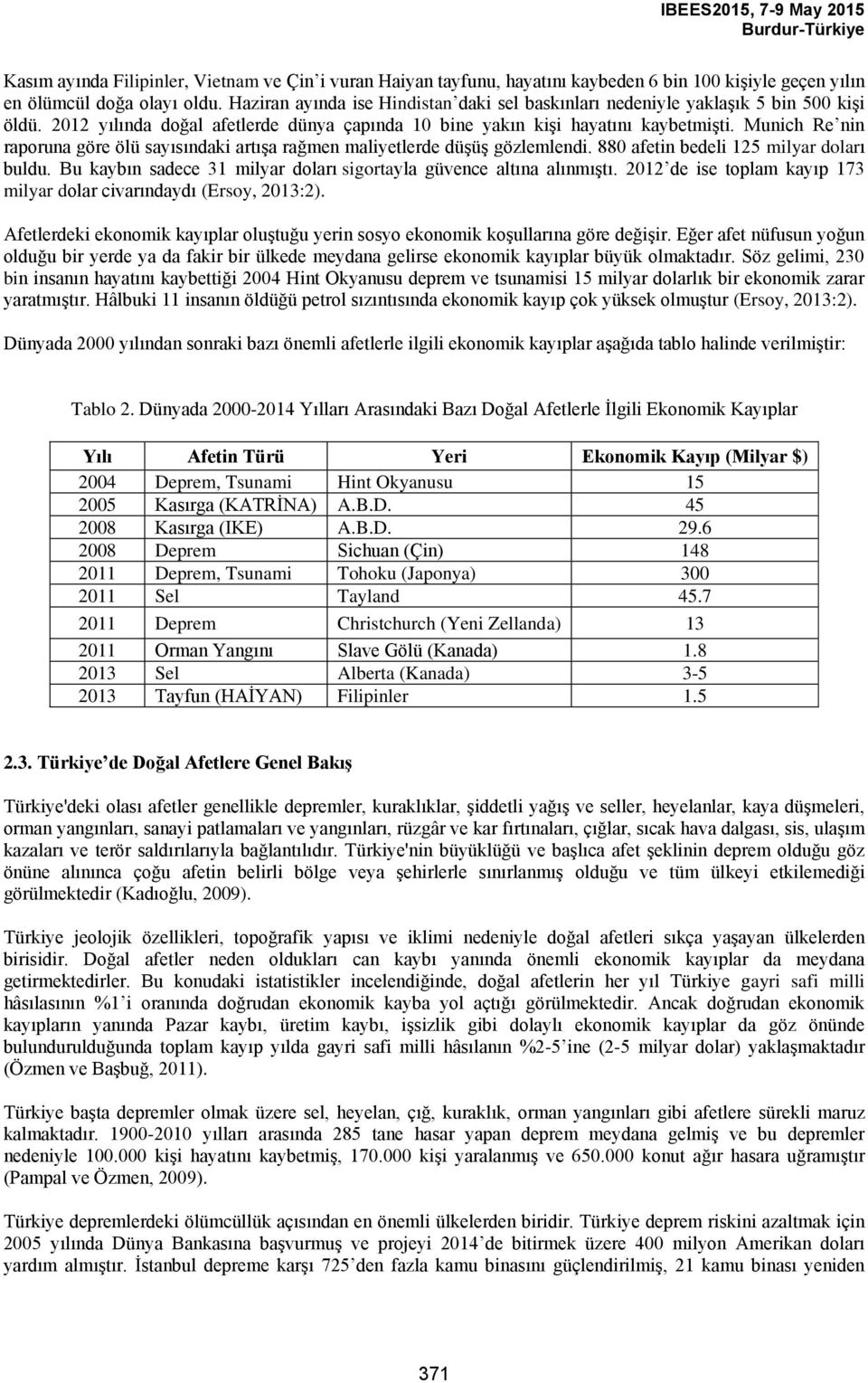 Munich Re nin raporuna göre ölü sayısındaki artışa rağmen maliyetlerde düşüş gözlemlendi. 880 afetin bedeli 125 milyar doları buldu.