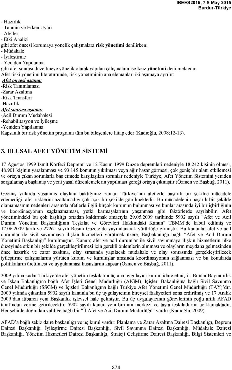 Afet riski yönetimi literatüründe, risk yönetiminin ana elemanları iki aşamaya ayrılır: Afet öncesi aşama: -Risk Tanımlaması -Zarar Azaltma -Risk Transferi -Hazırlık Afet sonrası aşama: -Acil Durum