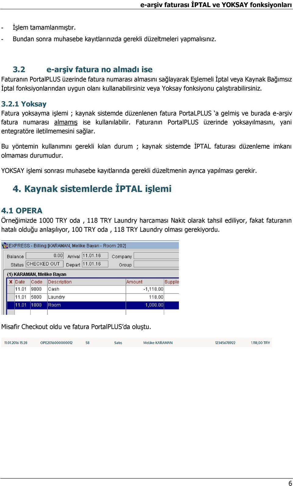 fonksiyonu çalıştırabilirsiniz. 3.2.1 Yoksay Fatura yoksayma işlemi ; kaynak sistemde düzenlenen fatura PortaLPLUS a gelmiş ve burada e-arşiv fatura numarası almamış ise kullanılabilir.