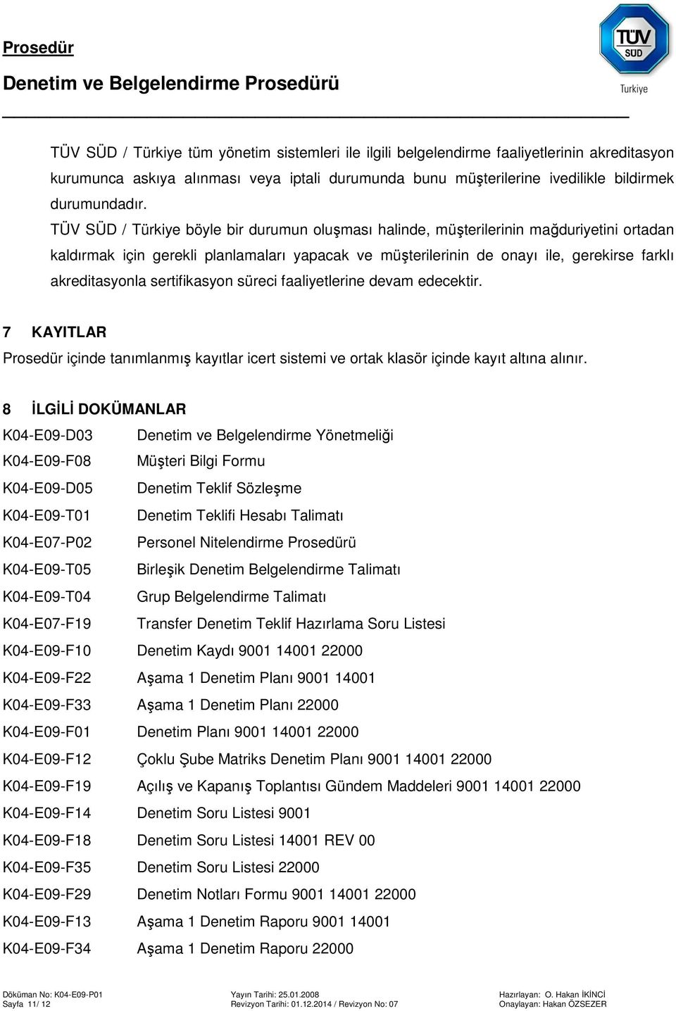 sertifikasyon süreci faaliyetlerine devam edecektir. 7 KAYITLAR Prosedür içinde tanımlanmış kayıtlar icert sistemi ve ortak klasör içinde kayıt altına alınır.